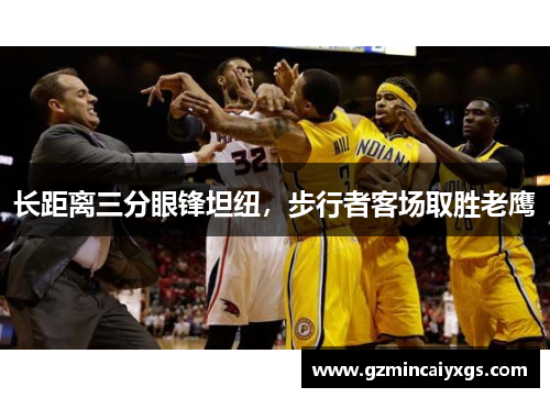 长距离三分眼锋坦纽，步行者客场取胜老鹰